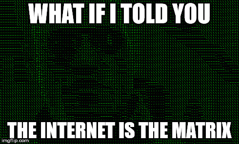 WHAT IF I TOLD YOU THE INTERNET IS THE MATRIX | made w/ Imgflip meme maker
