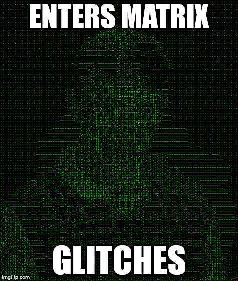 ENTERS MATRIX GLITCHES | made w/ Imgflip meme maker