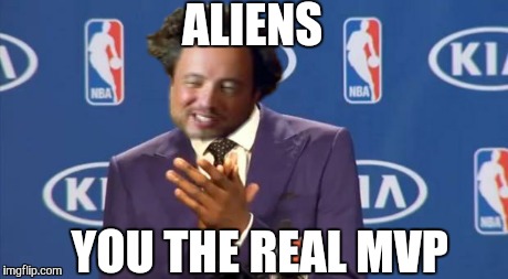 You The Real MVP Meme | ALIENS YOU THE REAL MVP | image tagged in memes,you the real mvp,ancient aliens | made w/ Imgflip meme maker
