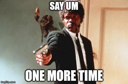 SAY UM ONE MORE TIME | made w/ Imgflip meme maker