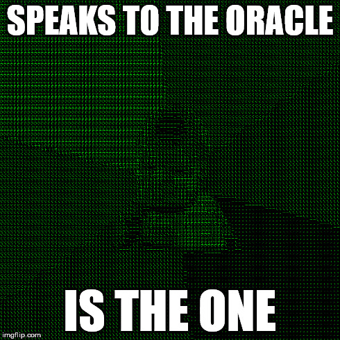 SPEAKS TO THE ORACLE IS THE ONE | made w/ Imgflip meme maker