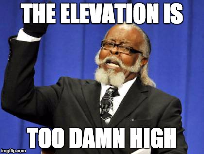 Too Damn High Meme | THE ELEVATION IS TOO DAMN HIGH | image tagged in memes,too damn high | made w/ Imgflip meme maker