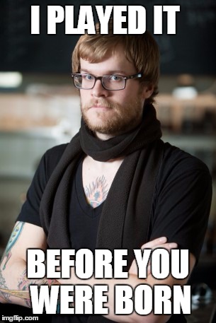 Hipster Barista | I PLAYED IT BEFORE YOU WERE BORN | image tagged in memes,hipster barista,AdviceAnimals | made w/ Imgflip meme maker