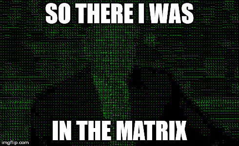SO THERE I WAS IN THE MATRIX | made w/ Imgflip meme maker