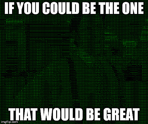 IF YOU COULD BE THE ONE THAT WOULD BE GREAT | made w/ Imgflip meme maker