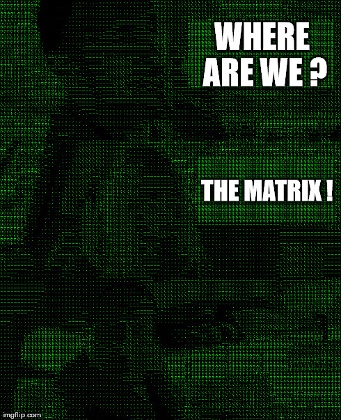 WHERE ARE WE ? THE MATRIX ! | made w/ Imgflip meme maker