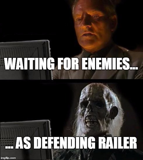 I'll Just Wait Here Meme | WAITING FOR ENEMIES... ... AS DEFENDING RAILER | image tagged in memes,ill just wait here | made w/ Imgflip meme maker