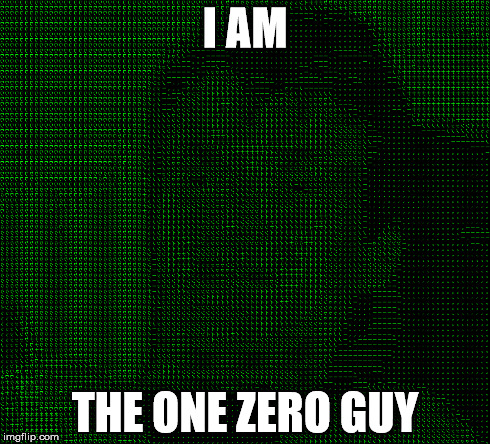 I AM THE ONE ZERO GUY | made w/ Imgflip meme maker