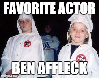 Kool Kid Klan Meme | FAVORITE ACTOR BEN AFFLECK | image tagged in memes,kool kid klan | made w/ Imgflip meme maker