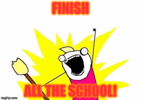 Summer here we come! | FINISH ALL THE SCHOOL! | image tagged in memes,x all the y | made w/ Imgflip meme maker