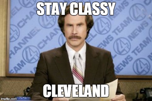 Ron Burgundy | STAY CLASSY CLEVELAND | image tagged in memes,ron burgundy | made w/ Imgflip meme maker