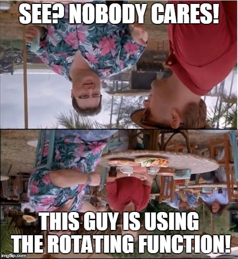 See Nobody Cares | SEE? NOBODY CARES! THIS GUY IS USING THE ROTATING FUNCTION! | image tagged in memes,see nobody cares | made w/ Imgflip meme maker