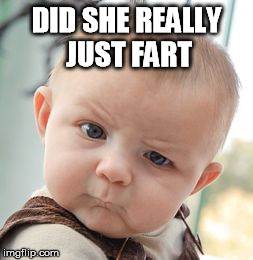 Skeptical Baby | DID SHE REALLY JUST FART | image tagged in memes,skeptical baby | made w/ Imgflip meme maker