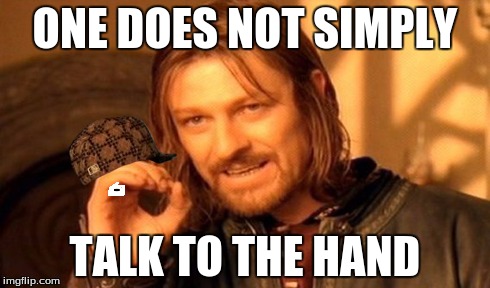 One Does Not Simply Meme | ONE DOES NOT SIMPLY TALK TO THE HAND | image tagged in memes,one does not simply,scumbag | made w/ Imgflip meme maker