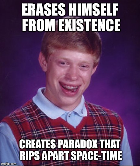 Bad Luck Brian Meme | ERASES HIMSELF FROM EXISTENCE CREATES PARADOX THAT RIPS APART SPACE-TIME | image tagged in memes,bad luck brian | made w/ Imgflip meme maker