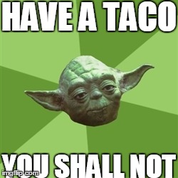 Advice Yoda Meme | HAVE A TACO YOU SHALL NOT | image tagged in memes,advice yoda | made w/ Imgflip meme maker