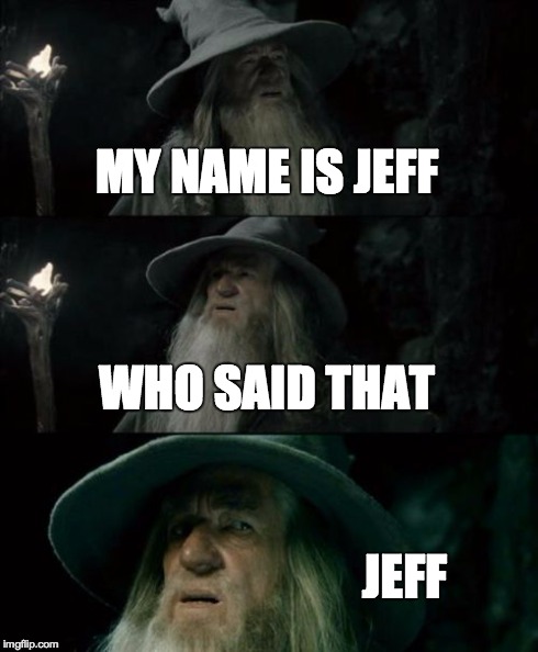 Confused Gandalf | MY NAME IS JEFF WHO SAID THAT JEFF | image tagged in memes,confused gandalf | made w/ Imgflip meme maker