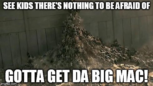 World War Z Meme | SEE KIDS THERE'S NOTHING TO BE AFRAID OF GOTTA GET DA BIG MAC! | image tagged in world war z meme | made w/ Imgflip meme maker