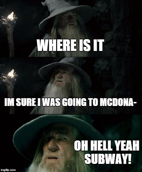 Confused Gandalf | WHERE IS IT IM SURE I WAS GOING TO MCDONA- OH HELL YEAH SUBWAY! | image tagged in memes,confused gandalf | made w/ Imgflip meme maker