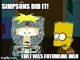 SIMPSONS DID IT! THAT WAS FUTURAMA MAN | made w/ Imgflip meme maker