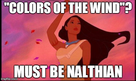 pocahontasgreeting | "COLORS OF THE WIND"? MUST BE NALTHIAN | image tagged in pocahontasgreeting | made w/ Imgflip meme maker