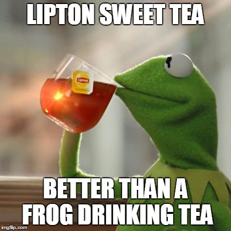 But That's None Of My Business Meme | LIPTON SWEET TEA BETTER THAN A FROG DRINKING TEA | image tagged in memes,but thats none of my business,kermit the frog | made w/ Imgflip meme maker