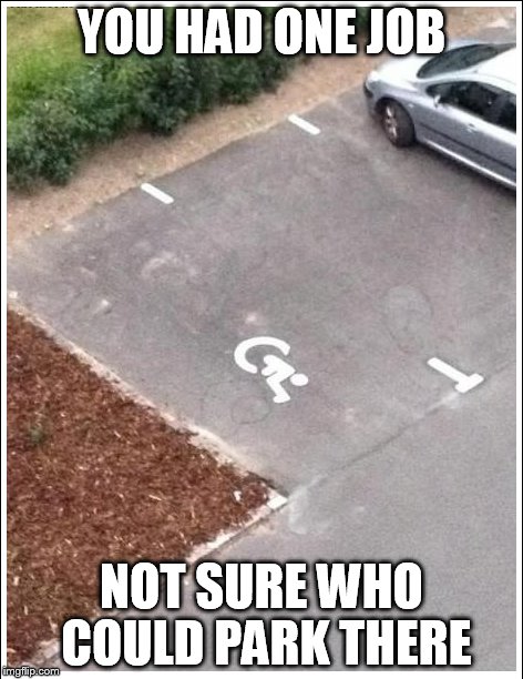 helmet neck ass face could park there | YOU HAD ONE JOB NOT SURE WHO COULD PARK THERE | image tagged in you had one job,memes,parking,handicapped parking space,cars | made w/ Imgflip meme maker