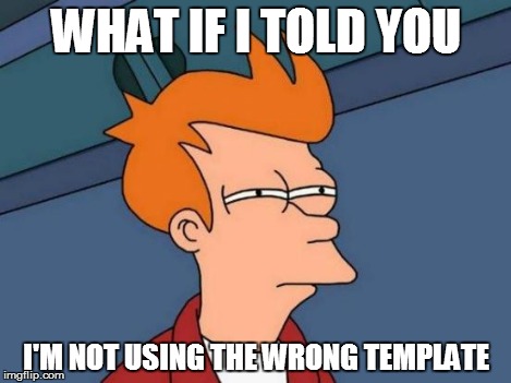 Futurama Fry Meme | WHAT IF I TOLD YOU I'M NOT USING THE WRONG TEMPLATE | image tagged in memes,futurama fry | made w/ Imgflip meme maker
