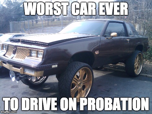 WORST CAR EVER TO DRIVE ON PROBATION | image tagged in fuqterror | made w/ Imgflip meme maker