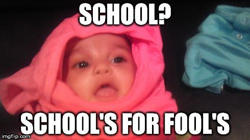 image tagged in school,fool,baby | made w/ Imgflip meme maker