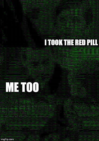 I TOOK THE RED PILL ME TOO | made w/ Imgflip meme maker