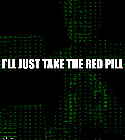 I'LL JUST TAKE THE RED PILL | made w/ Imgflip meme maker