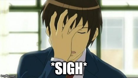 Kyon Facepalm Ver 2 | *SIGH* | image tagged in kyon facepalm ver 2 | made w/ Imgflip meme maker