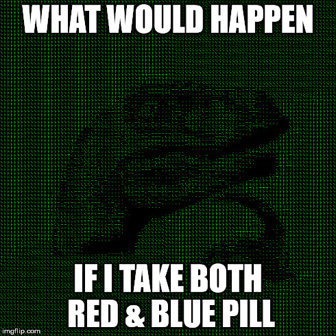 WHAT WOULD HAPPEN IF I TAKE BOTH RED & BLUE PILL | made w/ Imgflip meme maker