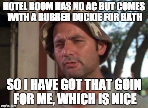 So I Got That Goin For Me Which Is Nice Meme | HOTEL ROOM HAS NO AC BUT COMES WITH A RUBBER DUCKIE FOR BATH SO I HAVE GOT THAT GOIN FOR ME, WHICH IS NICE | image tagged in memes,so i got that goin for me which is nice | made w/ Imgflip meme maker