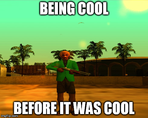 BEING COOL BEFORE IT WAS COOL | made w/ Imgflip meme maker
