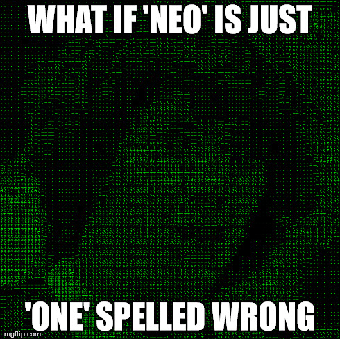 WHAT IF 'NEO' IS JUST 'ONE' SPELLED WRONG | made w/ Imgflip meme maker