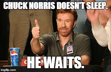 Chuck Norris Approves Meme | CHUCK NORRIS DOESN'T SLEEP. HE WAITS. | image tagged in memes,chuck norris approves | made w/ Imgflip meme maker