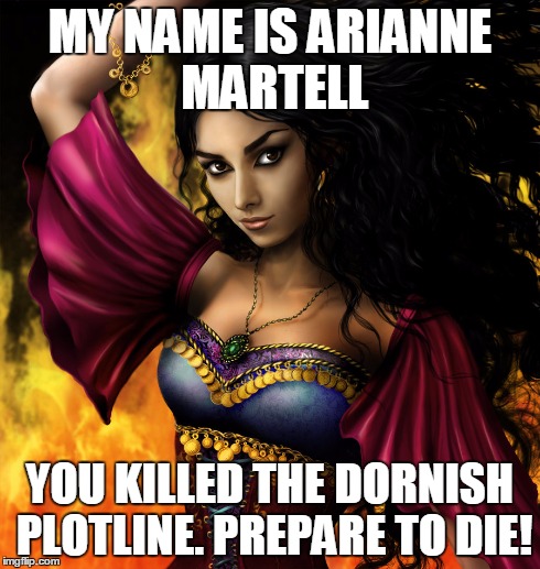 MY NAME IS ARIANNE MARTELL YOU KILLED THE DORNISH PLOTLINE. PREPARE TO DIE! | made w/ Imgflip meme maker