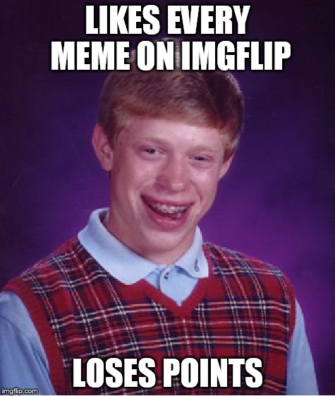 Bad Luck Brian Meme | LIKES EVERY MEME ON IMGFLIP LOSES POINTS | image tagged in memes,bad luck brian,funny,funny memes,points | made w/ Imgflip meme maker