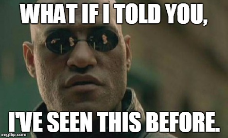 Matrix Morpheus Meme | WHAT IF I TOLD YOU, I'VE SEEN THIS BEFORE. | image tagged in memes,matrix morpheus | made w/ Imgflip meme maker