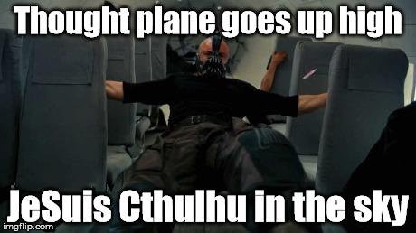 Thought Plane Goes Up High; JeSuis Cthulhu In The Sky | Thought plane goes up high JeSuis Cthulhu in the sky | image tagged in thought,plane,jesus,suis,cthulhu,memes | made w/ Imgflip meme maker