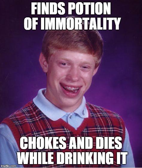 Bad Luck Brian Meme | FINDS POTION OF IMMORTALITY CHOKES AND DIES WHILE DRINKING IT | image tagged in memes,bad luck brian | made w/ Imgflip meme maker