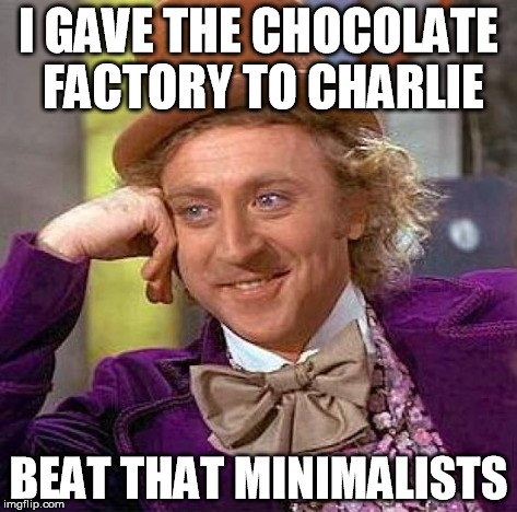 Creepy Condescending Wonka Meme | I GAVE THE CHOCOLATE FACTORY TO CHARLIE BEAT THAT MINIMALISTS | image tagged in memes,creepy condescending wonka | made w/ Imgflip meme maker