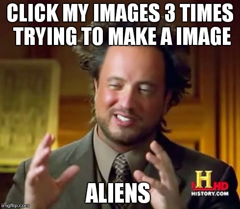 Ancient Aliens | CLICK MY IMAGES 3 TIMES TRYING TO MAKE A IMAGE ALIENS | image tagged in memes,ancient aliens | made w/ Imgflip meme maker