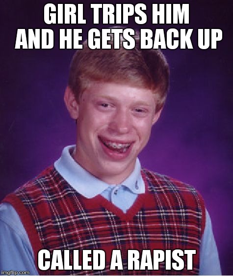 Bad Luck Brian Meme | GIRL TRIPS HIM AND HE GETS BACK UP CALLED A RAPIST | image tagged in memes,bad luck brian | made w/ Imgflip meme maker