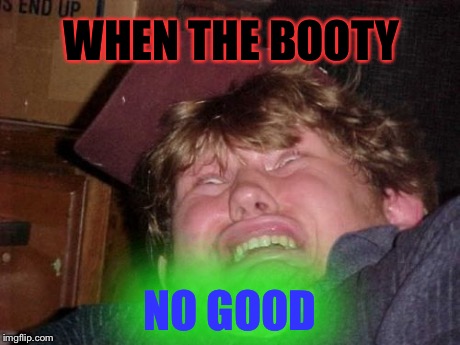 WTF | WHEN THE BOOTY NO GOOD | image tagged in memes,wtf | made w/ Imgflip meme maker