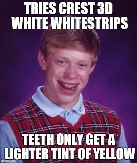 Bad Luck Brian Meme | TRIES CREST 3D WHITE WHITESTRIPS TEETH ONLY GET A LIGHTER TINT OF YELLOW | image tagged in memes,bad luck brian | made w/ Imgflip meme maker