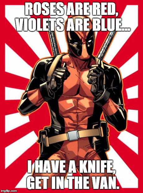 Deadpool Pick Up Lines | ROSES ARE RED, VIOLETS ARE BLUE... I HAVE A KNIFE, GET IN THE VAN. | image tagged in memes,deadpool pick up lines | made w/ Imgflip meme maker