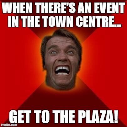 Arnold meme | WHEN THERE'S AN EVENT IN THE TOWN CENTRE... GET TO THE PLAZA! | image tagged in arnold meme | made w/ Imgflip meme maker
